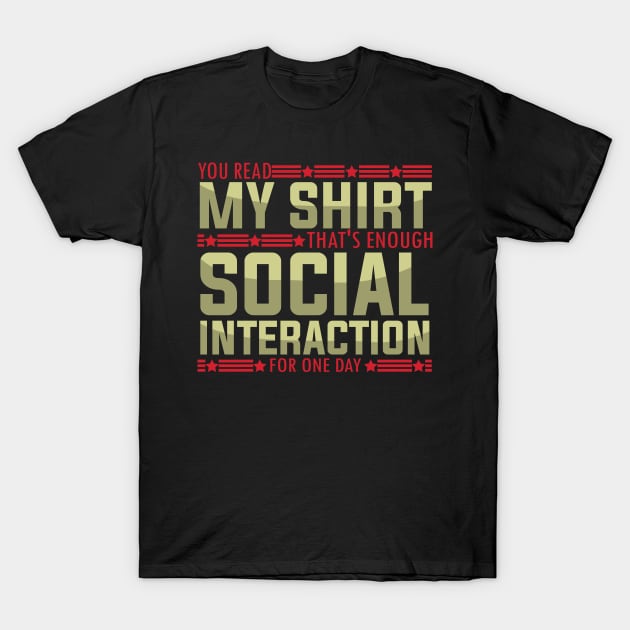 Socially fun Saying you read my shirt that's enough social interaction for one day Conversations Humorous T-Shirt by greatnessprint